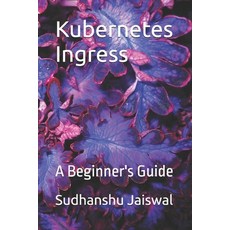(영문도서)Kubernetes Ingress: A Beginner's Guide Paperback, Independently Published, English, 9798279162871