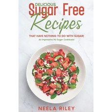 (영문도서) Delicious Sugar Free Recipes that Have Nothing to Do With Sugar!: An Impressive No Sugar Cook... Paperback, Independently Published, English, 9798849087979