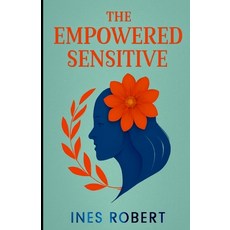 (영문도서)The Empowered Sensitive: Strategies for Flourishing as a Highly Sensitive Person Paperback, Independently Published, English, 9798265646712