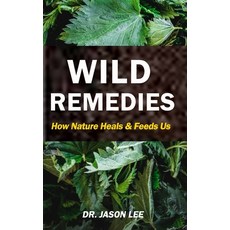 Wild Remedies: How Nature Feeds and Heals Us Paperback, Independently Published