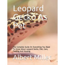 Leopard Gecko As Pet: The Complete Guide On Everything You Need To Know About Leopard Gecko Diet C... Paperback, Independently Published