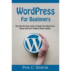 (영문도서) WordPress For Beginners: The Step By Step Guide To Build Your Blog From Home And Start Making... Paperback, Independently Published, English, 9781070575285