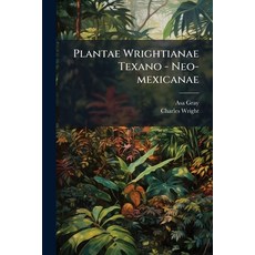 (영문도서)Plantae Wrightianae Texano - Neo-mexicanae Paperback, Hutson Street Press, English, 9781024670578