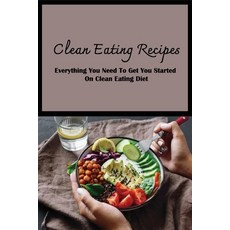 (영문도서) Clean Eating Recipes: Everything You Need To Get You Started On Clean Eating Diet: Clean Eati... Paperback, Independently Published, English, 9798533362115