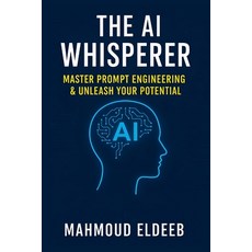 (영문도서)The AI Whisperer: Master Prompt Engineering & Unleash Your Potential: Your Human... Paperback, Independently Published, English, 9798284884690