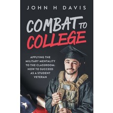 Combat To College: Applying the Military Mentality to the Classroom: How to Succeed as a Student Vet... Paperback, John H Davis, English, 9780578663388