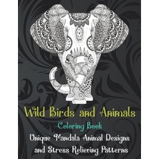 Wild Birds and Animals - Coloring Book - Unique Mandala Animal Designs and Stress Relieving Patterns Paperback, Independently Published