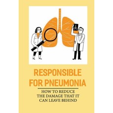 (영문도서) Responsible For Pneumonia: How To Reduce The Damage That It Can Leave Behind: Respiratory Inf... Paperback, Independently Published