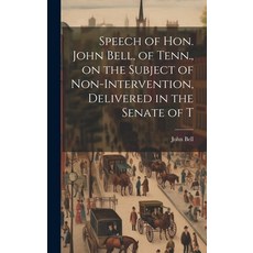 (영문도서) Speech of Hon. John Bell of Tenn. on the Subject of Non-intervention Delivered in the Sena... Hardcover, Legare Street Press, English, 9781020888526