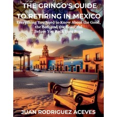 (영문도서)The Gringo's Guide to Retiring in Mexico: Everything You Need to Know About the... Paperback, Juan Rodriguez Aceves, English, 9798232931285