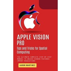 (영문도서) Apple Vision Pro: Tips and Tricks for Spatial Computing (The Ultimate Complete Step by Step M... Paperback, Aaron Martinez, English, 9780995095779