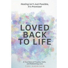 (영문도서)Loved Back to Life: Healing Isn't Just Possible It's Promised; a True Story of... Paperback, Carypress International Books, English, 9781631031427