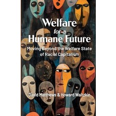 (영문도서)Welfare for a Humane Future: Moving Beyond the Welfare State of Racial Capitalism Paperback, Daraja Press, English, 9781998309528
