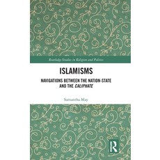(영문도서)Islamisms: Navigations between the Nation-State and the Caliphate Hardcover, Routledge, English, 9781032500126