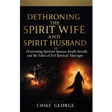 (영문도서)Dethroning the Spirit Wife and Spirit Husband: Overcoming Spiritual Spouses Inc... Paperback, Independently Published, English, 9798288664328