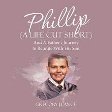(영문도서) Phillip (A Life Cut Short): And A Father's Journey to Reunite With His Son Paperback, Archway Publishing, English, 9781665772747