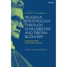 (영문도서) Religious Epistemology Through Schillebeeckx and Tibetan Buddhism: Reimagining Authority Amid... Paperback, T&T Clark, English, 9780567699350