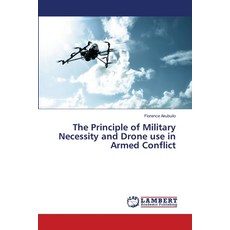 (영문도서) The Principle of Military Necessity and Drone use in Armed Conflict Paperback, LAP Lambert Academic Publis..., English, 9786207468898