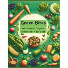 (영문도서) Green Bites: Wholesome Organic Recipes for Your Baby Paperback, Independently Published, English, 9798877948358