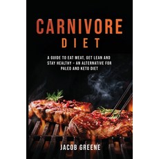 Carnivore Diet: A Guide to Eat Meat Get Lean and Stay Healthy an Alternative for Paleo and Keto Diet Paperback, Novelty Publishing LLC, English, 9781733370554