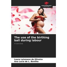 (영문도서)The use of the birthing ball during labour Paperback, Our Knowledge Publishing, English, 9786209121999