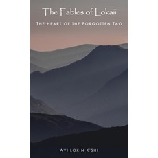 (영문도서) The Fables of Lokaii: The Heart of the Forgotten Tao Paperback, Independently Published, English, 9798544729365