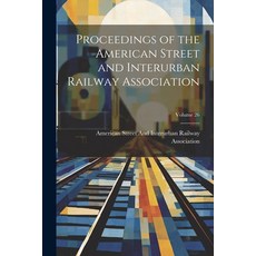 (영문도서) Proceedings of the American Street and Interurban Railway Association; Volume 26 Paperback, Legare Street Press, English, 9781022712096