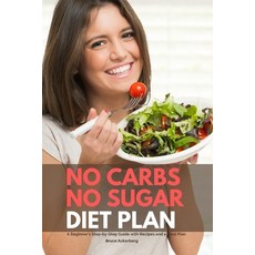 No Carbs No Sugar Diet Plan: A Beginner's Step-by-Step Guide with Recipes and a Meal Plan Paperback, Independently Published