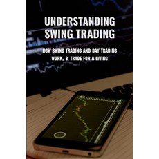 Understanding Swing Trading: How Swing Trading And Day Trading Work & Trade For A Living: How To Sw... Paperback, Independently Published, English, 9798730728448