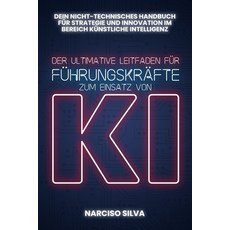 (영문도서)Der Ultimative Leitfaden Für Führungskräfte Zum Einsatz Von KI: Dein nicht-techn... Paperback, Synectic Publishing, English, 9798999753632