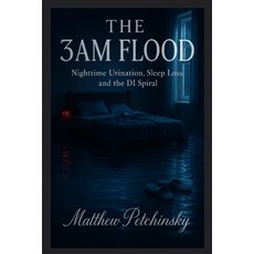 (영문도서)The 3AM Flood: Nighttime Urination Sleep Loss and the DI Spiral Paperback, Matthew Edward Petchinsky, English, 9798349517037