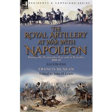 The Royal Artillery at War With Napoleon During the Peninsular War and at Waterloo 1808-15 Paperback, Leonaur Ltd