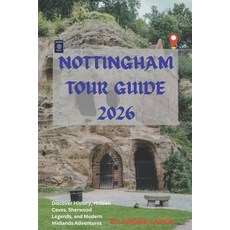 (영문도서)Nottingham Tour Guide 2026: Discover History Hidden Caves Sherwood Legends an... Paperback, Independently Published, English, 9798196703119