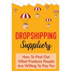 (영문도서) Dropshipping Suppliers: How To Find Out What Products People Are Willing To Pay For: How Drop... Paperback, Independently Published, English, 9798452022954