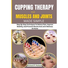 (영문도서)Cupping Therapy for Muscles and Joints Made Simple: Step-By-Step Techniques To R... Paperback, Independently Published, English, 9798262423613