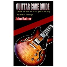 (영문도서) Guittar Care Guide: Guide on how to use a guitar to play no matter your age Paperback, Independently Published, English, 9798420924341