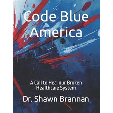(영문도서)Code Blue America: A Call to Heal our Broken Healthcare System Paperback, Independently Published, English, 9798241143990