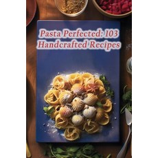 (영문도서) Pasta Perfected: 103 Handcrafted Recipes Paperback, Independently Published, English, 9798865331155