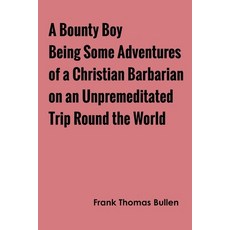 (영문도서) A Bounty Boy Being Some Adventures of a Christian Barbarian on an Unpremeditated Trip Round t... Paperback, Zinc Read, English, 9789354788130