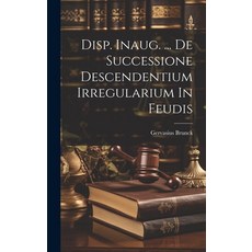 (영문도서) Disp. Inaug. ... De Successione Descendentium Irregularium In Feudis Hardcover, Legare Street Press, English, 9781020148392