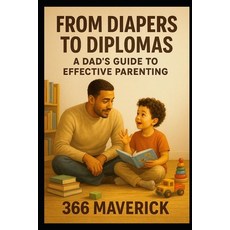 (영문도서)From Diapers to Diplomas: A Dad's Guide to Effective Parenting: A New Dads Guide... Paperback, Independently Published, English, 9798275948837