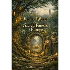 (영문도서)Vanished World of the Sacred Forests of Europe: Sacred Forests - Volume 2 Paperback, Independently Published, English, 9798198689558 Independently Published, English, 9798198689558