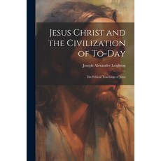 (영문도서) Jesus Christ and the Civilization of To-day: The Ethical Teachings of Jesus Paperback, Legare Street Press, English, 9781022151659