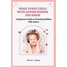 (영문도서) What Every Child with Autism Wishes You Knew: A Beginner's Guide on Parenting Children With A... Paperback, Independently Published, English, 9798866361304