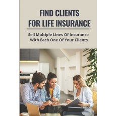 (영문도서) Find Clients For Life Insurance: Sell Multiple Lines Of Insurance With Each One Of Your Clien... Paperback, Independently Published