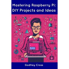 (영문도서) Mastering Raspberry Pi: DIY Projects and Ideas Paperback, Independently Published, English, 9798854962797