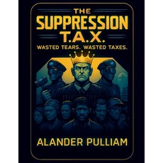(영문도서)The Supression T.A.X. wasted tears wasted taxes Paperback, Alander Pulliam, English, 9798232946319