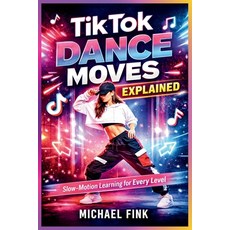(영문도서)TikTok Dance Moves Explained: Slow-Motion Learning for Every Level Paperback, Independently Published, English, 9798279265794