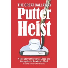 The Great Callaway Putter Heist: A True Story of Corporate Greed and Corruption in the World of Golf Paperback, Corporate Campaign, Inc.