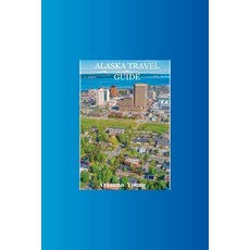 (영문도서) Alaska Travel Guide: Discover Alaska's hidden treasures with this ultimate travel guide Paperback, Independently Published, English, 9798397669726